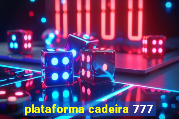 plataforma cadeira 777